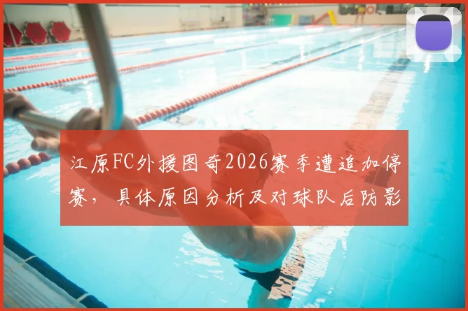 江原FC外援图奇2026赛季遭追加停赛,具体原因分析及对球队后防影响几何