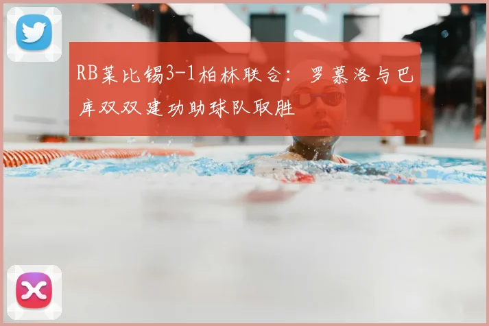 RB莱比锡3-1柏林联合：罗慕洛与巴库双双建功助球队取胜