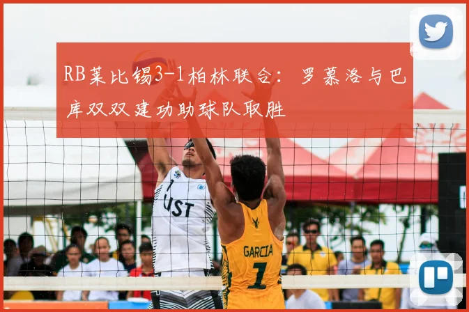 RB莱比锡3-1柏林联合:罗慕洛与巴库双双建功助球队取胜