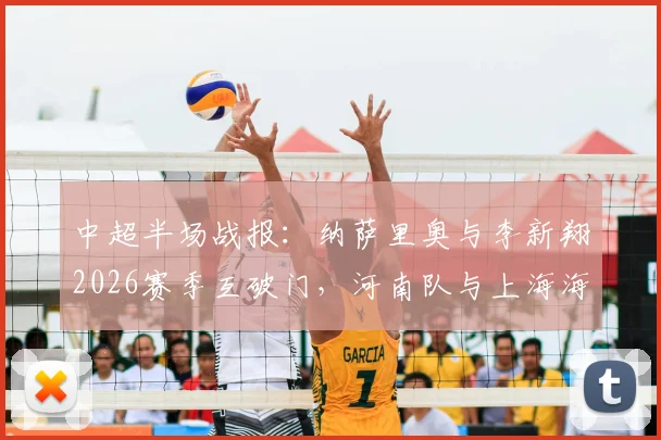 中超半场战报:纳萨里奥与李新翔2026赛季互破门,河南队与上海海港暂时1-1战平